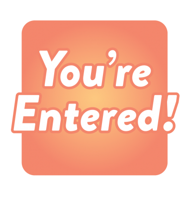 The image shows "You're Entered!" in bold, white text with a pink outline on a gradient orange background.