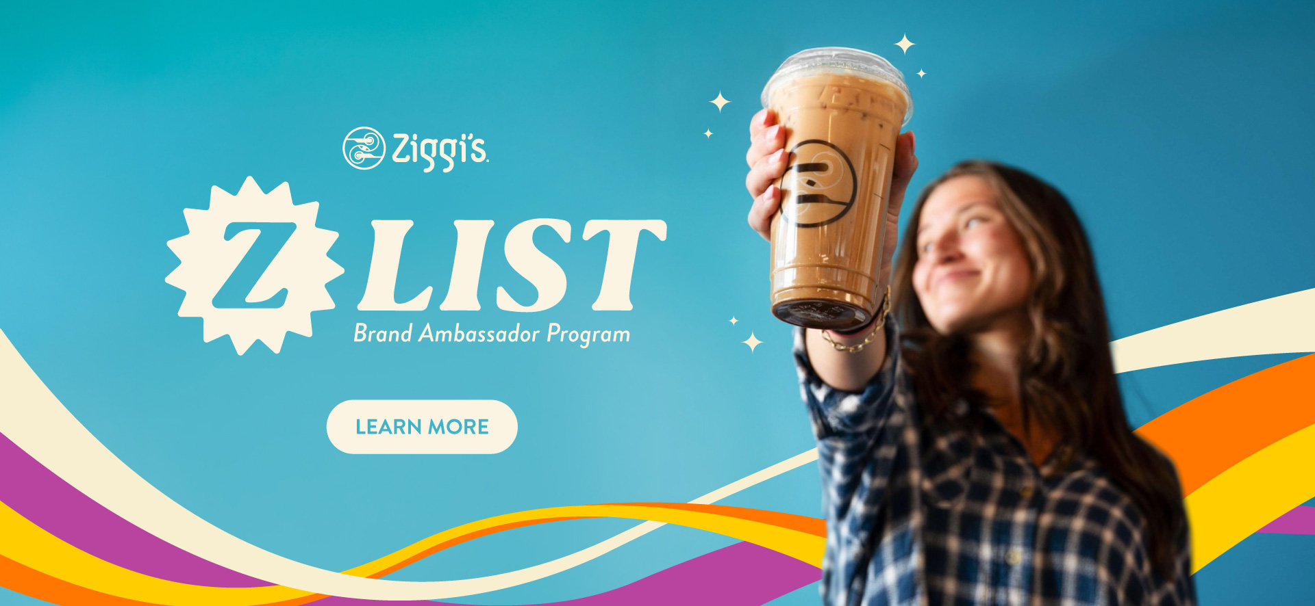 Teal background with colorful wavy stripes along the bottom featuring a smiling woman holding a Ziggi's Coffee iced drink above her head. Text reads Ziggi's Z-List Brand Ambassador Program — National. A white button reads LEARN MORE