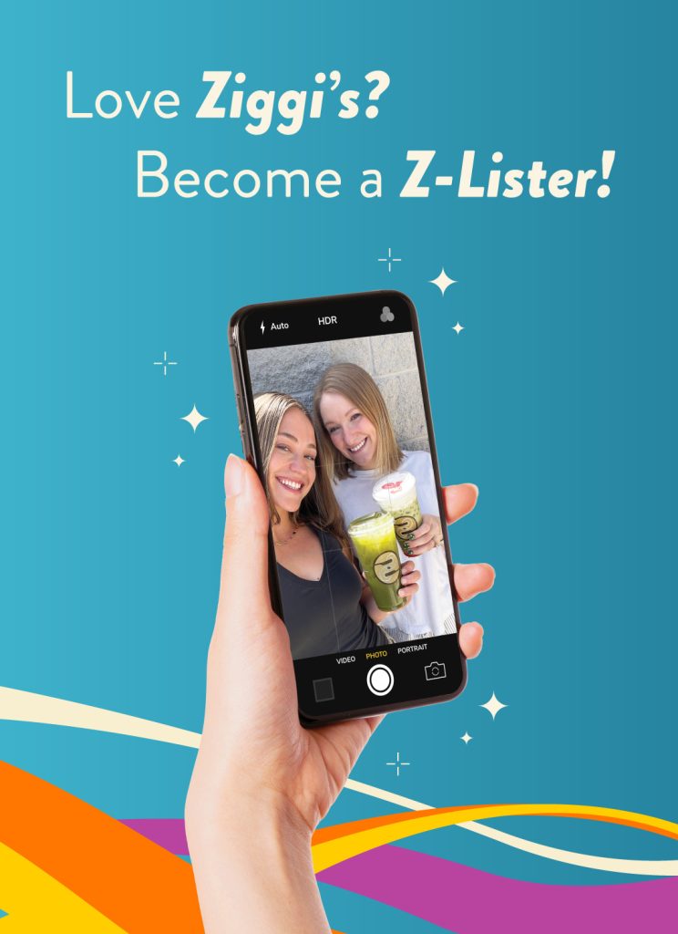 Teal background with colorful wavy stripes along the bottom featuring a hand holding a smartphone with two smiling women taking a selfie with a Ziggi's Coffee iced matcha drink. Text reads Love Ziggi's? Become a Z-lister!